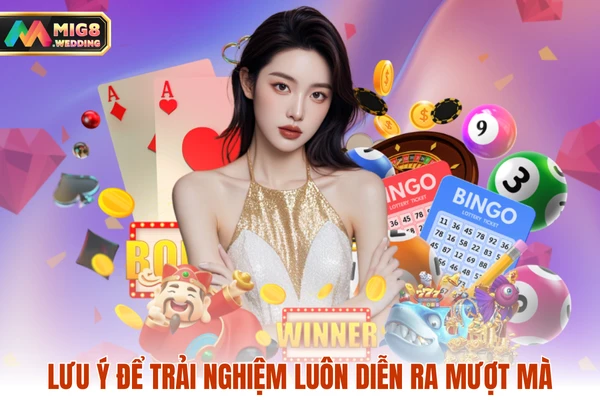Lưu ý để trải nghiệm luôn diễn ra mượt mà