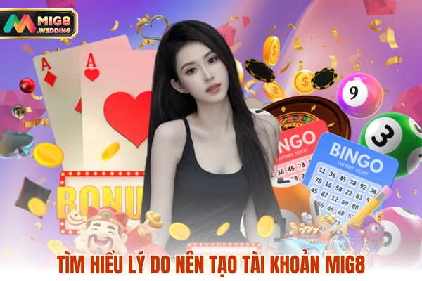 Tìm hiểu lý do nên tạo tài khoản MIG8