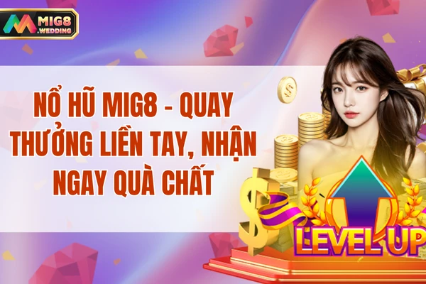 Nổ Hũ MIG8 - Quay Thưởng Liền Tay, Nhận Ngay Quà Chất