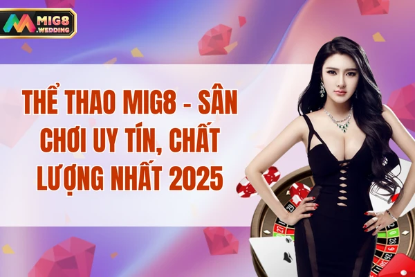 Thể Thao MIG8 - Sân Chơi Uy Tín, Chất Lượng Nhất 2025