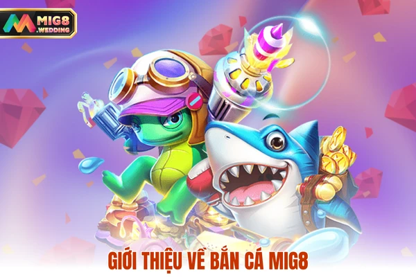 Giới thiệu về bắn cá MIG8