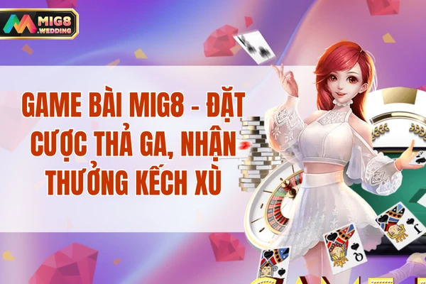 Game Bài MIG8 - Đặt Cược Thả Ga, Nhận Thưởng Kếch Xù