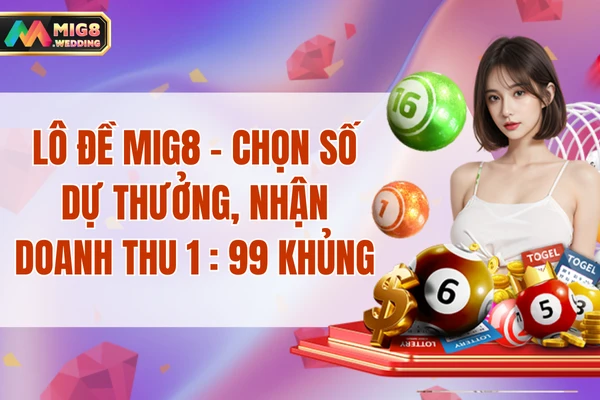 Lô Đề MIG8 - Chọn Số Dự Thưởng, Nhận Doanh Thu 1 : 99 Khủng